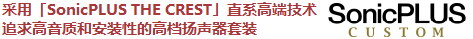 采用「SonicPLUS THE CREST」直系高端技術(shù)，追求高音質(zhì)和安裝性的高檔揚(yáng)聲器套裝